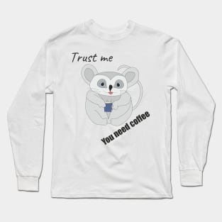 Trust me you need coffee Long Sleeve T-Shirt